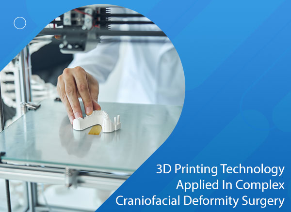 3D printing technology applied in complex craniofacial deformity surgery